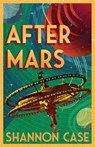 After Mars: Humanity's Next Steps For Colonization Beyond the Red - Shannon Case - 9781641371124
