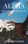 Alpha: The End of the Dinosaurs - Jack Schneider - 9781641373319