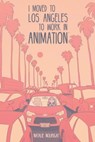 I Moved to Los Angeles to Work in Animation - Natalie Nourigat - 9781641441469
