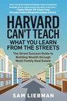Harvard Can't Teach What You Learn from the Streets - Sam Liebman - 9781641466523