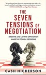 The Seven Tensions of Negotiation: Breathe and Let the Opposition Make the Tough Decisions - Cash Nickerson - 9781641468947