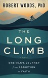 The Long Climb: One Man's Journey from Addiction to Faith - Robert Woods - 9781641469630