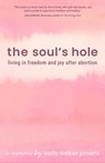 The Soul's Hole: Living in Freedom and Joy After Abortion - Kelly Baker Proehl - 9781641469739