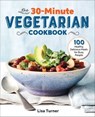 The 30-Minute Vegetarian Cookbook - Lisa Turner - 9781641526463