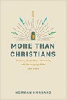 More Than Christians: Practicing Gospel-Shaped Community with the Language of the Early Church - Norman Hubbard - 9781641586962