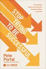 Stop Trying to Be Successful: The Seemingly Illogical and Sometimes Completely Baffling Call of God - Pete Portal - 9781641589628