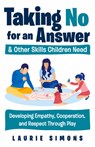 Taking No for an Answer and Other Skills Children Need - Laurie Simons - 9781641603591