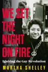 We Set the Night on Fire: Igniting the Gay Revolution - Martha Shelley - 9781641609418