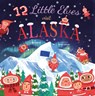 12 Little Elves Visit Alaska: Volume 9 - Trish Madson - 9781641702584