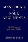 Mastering the Four Arguments - Gregory Roper - 9781641774468