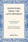 Dispatches from the Late Republic - Michael Anton - 9781641774819