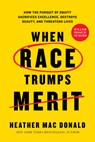 When Race Trumps Merit: How the Pursuit of Equity Sacrifices Excellence, Destroys Beauty, and Threatens Lives - Heather Mac Donald - 9781641774994