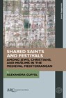 Shared Saints and Festivals among Jews, Christians, and Muslims in the Medieval Mediterranean - Alexandra (Professor of Jewish Religion in Past and Present Times Cuffel - 9781641891493