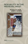 Sexuality in the Medieval West - Michelle M. (Chester Fritz Distinguished Professor of English & Gender Studies Sauer ; Jenny C. (Associate Professor of English and Director of the Center for Women’s Studies Bledsoe - 9781641892247