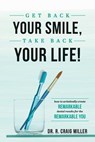 Get Back Your Smile, Take Back Your Life!: How to Artistically Create Remarkable Dental Results for the Remarkable You - R. Craig Miller - 9781642250022