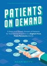 Patients on Demand: 5 Steps to a Steady Stream of Patients for Your Dental Practice in a Digital-First, Post-Pandemic World - Adam Witty - 9781642252811