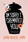 I'm Sorry I Cremated You - Jaclyn Michelle Smith - 9781642259490