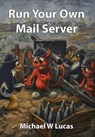 Run Your Own Mail Server - Michael W. Lucas - 9781642350791
