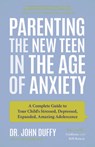 Parenting the New Teen in the Age of Anxiety - John Duffy - 9781642500509