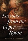 Lessons from the Upper Room - Sinclair B Ferguson - 9781642893199