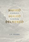 Signed, Sealed, Delivered: An Introduction to Covenant Theology - J. V. Fesko - 9781642896183