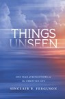Things Unseen: One Year of Reflections on the Christian Life - Sinclair B. Ferguson - 9781642896404