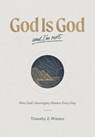 God Is God and I'm Not: How God's Sovereignty Matters Every Day - Timothy Z. Witmer - 9781642897098