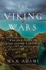 The Viking Wars: War and Peace in King Alfred's Britain: 789 - 955 - Max Adams - 9781643132549