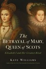 The Betrayal of Mary, Queen of Scots - Kate Williams - 9781643134833
