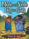 Mole and Vole Dig for Gold - James W. Reed - 9781643147628