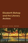 Elizabeth Bishop and the Literary Archive - Bethany Hicok - 9781643150116