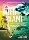 Wild Miami: Explore the Amazing Nature in and Around South Florida - Tj Morrell - 9781643260747