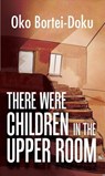 There Were Children in the Upper Room - Oko Bortei-Doku - 9781643309286