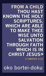 From a Child Thou Hast Known the Holy Scriptures Which are Able to Make You Wise unto Salvation Through Faith in Christ Jesus. 2 Timothy 3:15 - Oko Bortei-Doku - 9781643309309