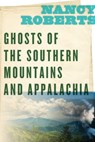 Ghosts of the Southern Mountains and Appalachia - Nancy Roberts - 9781643360416