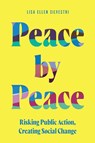 Peace by Peace: Risking Public Action, Creating Social Change - Lisa Ellen Silvestri - 9781643365206