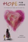 Hope for Moms: It's Tough Out There, But So Are You - Anna McArthur - 9781643435602