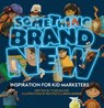 Something Brand New: Inspiration for Kid Marketers - Tyler Sachse - 9781643435824