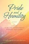 Pride and Humility-A Guide to Better Understanding Yourself and Others - Linda Wentworth Barnes - 9781643493534