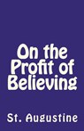 On the Profit of Believing - St Augustine - 9781643730523