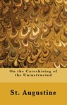 On the Catechising of the Uninstructed - St Augustine - 9781643730578