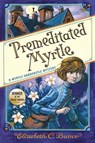 Premeditated Myrtle (Myrtle Hardcastle Mystery 1) - Elizabeth C. Bunce - 9781643750637
