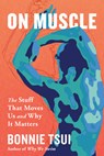 On Muscle: The Stuff That Moves Us and Why It Matters - Bonnie Tsui - 9781643753089
