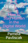 All the Feels: How to Stay Human in the Digital World - Pamela Pavliscak - 9781643757933