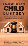 A Parents' Guide to Child Custody - Frank Alabiso - 9781643787800
