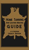 Home Tanning And Leather Making Guide (Legacy Edition) - Albert B Farnham - 9781643890319