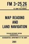 Map Reading And Land Navigation - FM 3-25.26 US Army Field Manual FM 21-26 (2001 Civilian Reference Edition) - Us Department of the Army - 9781643890364