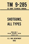Shotguns, All Types - TM 9-285 US Army Technical Manual (1942 World War II Civilian Reference Edition) - U S War Department - 9781643891552