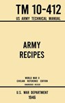 Army Recipes - TM 10-412 US Army Technical Manual (1946 World War II Civilian Reference Edition) - U S War Department - 9781643891644