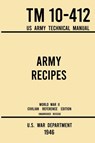 Army Recipes - TM 10-412 US Army Technical Manual (1946 World War II Civilian Reference Edition) - U S War Department - 9781643891651